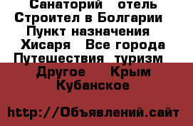 Санаторий - отель Строител в Болгарии › Пункт назначения ­ Хисаря - Все города Путешествия, туризм » Другое   . Крым,Кубанское